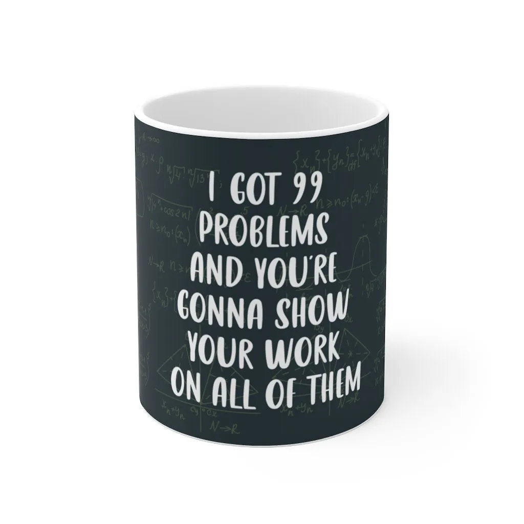 I got 99 problems and your gonna show your work on all of them - Funny Math Teacher Mug -  Accent Mug 11oz